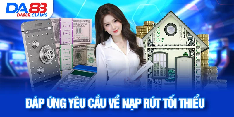 Đáp ứng yêu cầu về nạp rút tối thiểu