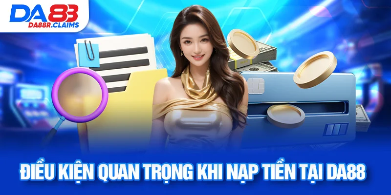 Điều kiện quan trọng khi nạp tiền tại DA88