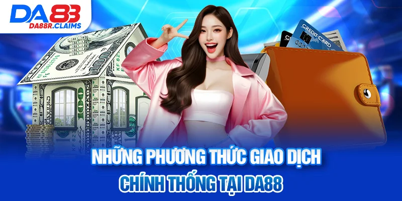 Những phương thức giao dịch chính thống tại DA88